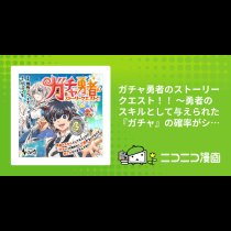 ガチャ勇者のストーリークエスト！！ 〜勇者のスキルとして与えられた『ガチャ』の確率がシブ過ぎるんですけど、何とかなりませんかね？〜