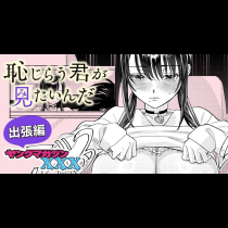 恥じらう君が見たいんだ　出張編