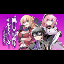 異世界最高峰のギルドリーダー～ギルド最弱の僕だけど、ギルメン全員の愛が重くてギルドをやめられません～