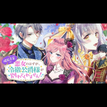 破局予定の悪女のはずが、冷徹公爵様が別れてくれません!