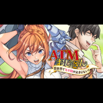 ATMおじさん　異世界でモテ期が止まらない！