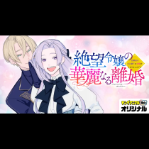 絶望令嬢の華麗なる離婚～幼馴染の大公閣下の溺愛が止まらないのです～