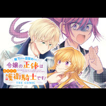 殿下が一目惚れした令嬢の正体はあなたの護衛騎士です！ THE COMIC
