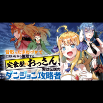 昔取ったきねづかで…と言いながら無双する定食屋のおっさん、実は伝説のダンジョン攻略者