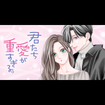 君たち愛が重すぎる。