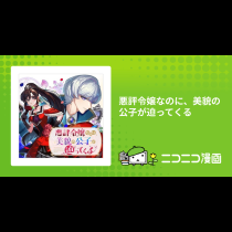 悪評令嬢なのに、美貌の公子が迫ってくる