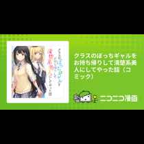 クラスのぼっちギャルをお持ち帰りして清楚系美人にしてやった話（コミック）