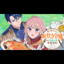 婚約破棄された飯炊き令嬢の私は冷酷公爵と専属契約しました～ですが胃袋を掴んだ結果、冷たかった公爵様がどんどん優しくなっています～