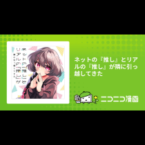 ネットの『推し』とリアルの『推し』が隣に引っ越してきた