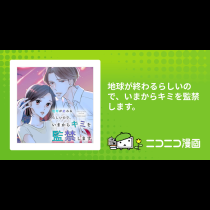 地球が終わるらしいので、いまからキミを監禁します。