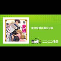 俺の愛娘は悪役令嬢