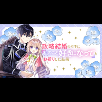 政略結婚の相手に「私のこと好きになって」とお祈りした結果