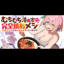 むちむち漫画家の完全勝利メシ 最強ボディで余命も担当編集もぶっ飛ばす！
