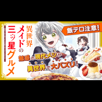 異世界メイドの三ツ星グルメ　現代ごはん作ったら王宮で大バズリしました