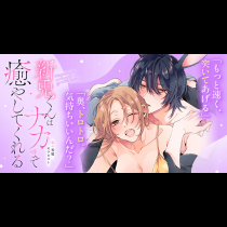 私の専属セラピスト～新兎くんはナカまで癒やしてくれる～