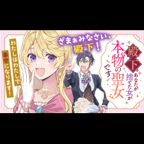 殿下、あなたが捨てた女が本物の聖女です