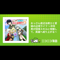 おっさん底辺治癒士と愛娘の辺境ライフ ～中年男が回復スキルに覚醒して、英雄へ成り上がる～