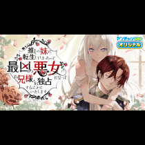 推しの妹に転生してしまったので、最凶の悪女になってお兄様を独占することにいたします