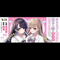 好きな子に告ったら、双子の妹がオマケでついてきた