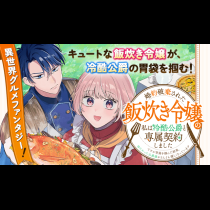 婚約破棄された飯炊き令嬢の私は冷酷公爵と専属契約しました～ですが胃袋を掴んだ結果、冷たかった公爵様がどんどん優しくなっています～