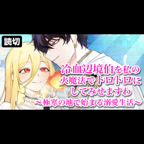 冷血辺境伯を私の火魔法でトロトロにしてみせますわ～極寒の地で始まる溺愛生活～