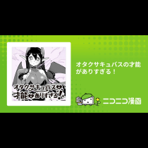 オタクサキュバスの才能がありすぎる！