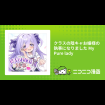クラスの陰キャお嬢様の執事になりました My Pure lady