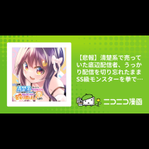 【悲報】清楚系で売っていた底辺配信者、うっかり配信を切り忘れたままSS級モンスターを拳で殴り飛ばしてしまう