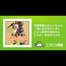 元探索者のおじいちゃん～孫にせがまれてダンジョン配信を始めたんじゃが、なぜかバズりおったわい～