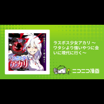 ラスボス少女アカリ ～ワタシより強いやつに会いに現代に行く～