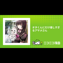 オタくんにだけ優しすぎるアヤメさん