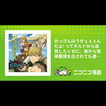 おっさんはうぜぇぇぇんだよ! ってギルドから追放したくせに、後から復帰要請を出されても遅い。最高の仲間と出会った俺はこっちで最強を目指す!　コミック版