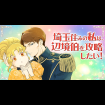 埼玉住みの私は、辺境伯を攻略したい！