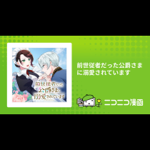 前世従者だった公爵さまに溺愛されています