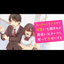 ちっちゃくてデカくて可愛い七瀬さんを勘違い元カレから奪って幸せにする