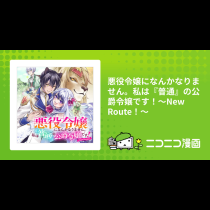 悪役令嬢になんかなりません。私は『普通』の公爵令嬢です！～New Route！～