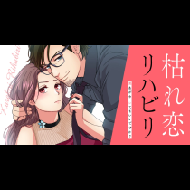 枯れ恋リハビリ～悪あがき、シてもいいですか？