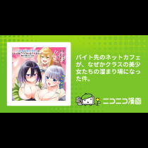 バイト先のネットカフェが、なぜかクラスの美少女たちの溜まり場になった件。