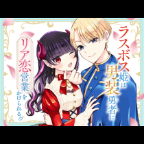 ラスボス姫は男装勇者にリア恋営業をかけられる！？